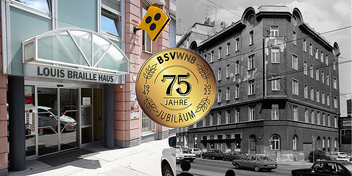 Die Fotomontage zeigt links den Haupteingang des Louis Braille Hauses, rechts ein Schwarzweiß-Foto des alten Eckhauses am Gürtel, dazwischen ein kreisrundes Jubiläumslogo in Gold – Textinhalt: BSVWNB 75 Jahre Jubiläum; links und rechts davon die Jahresdaten mit Lorbeerzweigen: 1947 2022